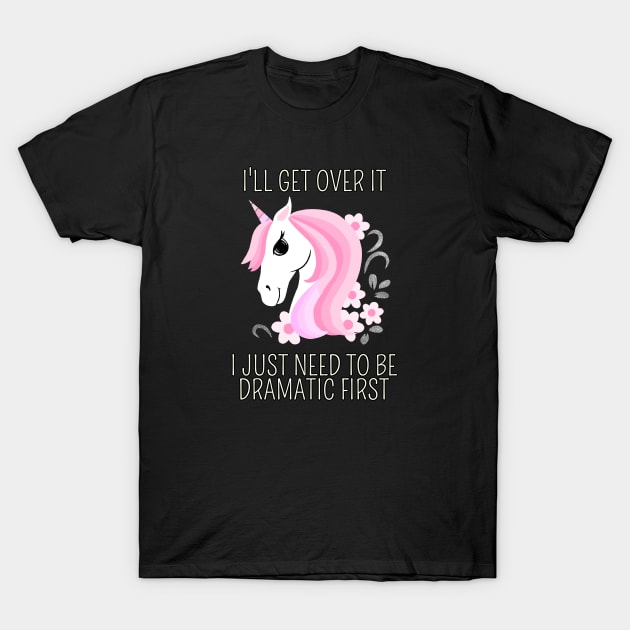 I Just Need To Be Dramatic First Unicorn - Fantasy T-Shirt by Saishaadesigns